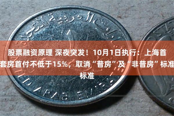 股票融资原理 深夜突发！10月1日执行：上海首套房首付不低于15%，取消“普房”及“非普房”标准