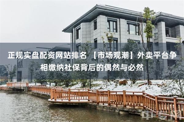 正规实盘配资网站排名 【市场观潮】外卖平台争相缴纳社保背后的偶然与必然